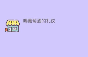 喝葡萄酒的礼仪_民俗文化 菊江历史网