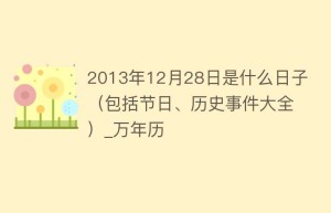 2013年12月28日是什么日子（包括节日、历史事件大全）_万年历_民俗文化 菊江历史网