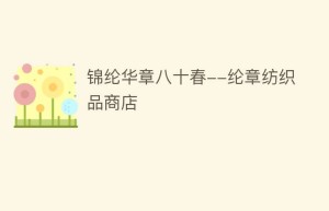 锦纶华章八十春–纶章纺织品商店_民俗文化 菊江历史网