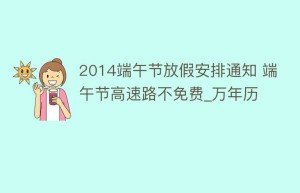 2014端午节放假安排通知 端午节高速路不免费_万年历_民俗文化 菊江历史网