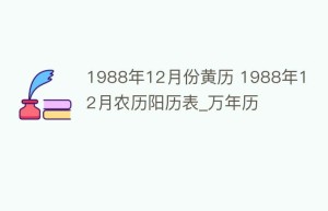 1988年12月份黄历 1988年12月农历阳历表_万年历_民俗文化 菊江历史网