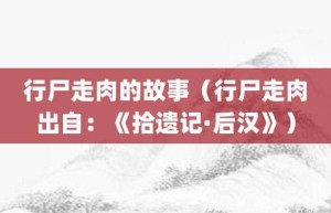 行尸走肉的故事（行尸走肉出自：《拾遗记·后汉》）_成语故事 菊江历史网