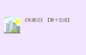 《朱痕记》【第十五场】_民间艺术 菊江历史网