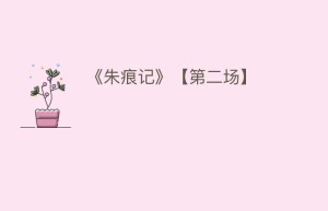 《朱痕记》【第二场】_民间艺术 菊江历史网