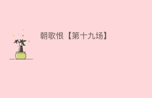 朝歌恨【第十九场】_民间艺术 菊江历史网