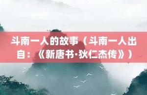 斗南一人的故事（斗南一人出自：《新唐书·狄仁杰传》）_成语故事 菊江历史网