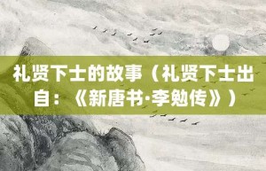 礼贤下士的故事（礼贤下士出自：《新唐书·李勉传》）_成语故事 菊江历史网