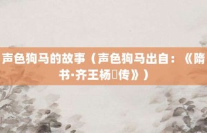 声色狗马的故事（声色狗马出自：《隋书·齐王杨暕传》）_成语故事 菊江历史网