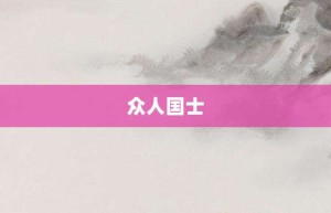 众人国士【众人国士的意思】- 成语大全