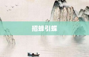 招蜂引蝶【招蜂引蝶的意思】- 成语大全
