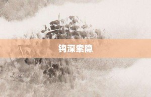 钩深索隐【钩深索隐的意思】- 成语大全