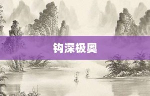 钩深极奥【钩深极奥的意思】- 成语大全