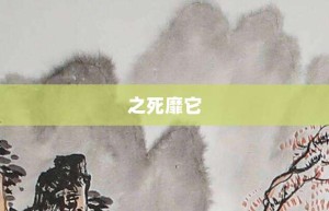 之死靡它【之死靡它的意思】- 成语大全