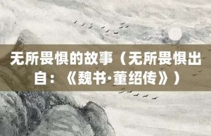 无所畏惧的故事（无所畏惧出自：《魏书·董绍传》）_成语故事 菊江历史网