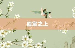 股掌之上【股掌之上的意思】- 成语大全