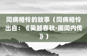 同病相怜的故事（同病相怜出自：《吴越春秋·阖闾内传》）_成语故事 菊江历史网