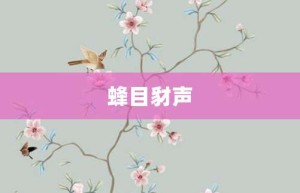 蜂目豺声【蜂目豺声的意思】- 成语大全