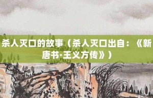 杀人灭口的故事（杀人灭口出自：《新唐书·王义方传》）_成语故事 菊江历史网