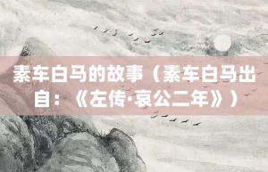 素车白马的故事（素车白马出自：《左传·哀公二年》）_成语故事 菊江历史网