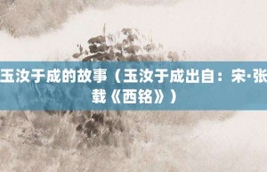 玉汝于成的故事（玉汝于成出自：宋·张载《西铭》）_成语故事 菊江历史网