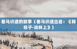 老马识途的故事（老马识途出自：《韩非子·说林上》）_成语故事 菊江历史网