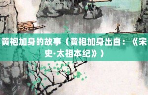 黄袍加身的故事（黄袍加身出自：《宋史·太祖本纪》）_成语故事 菊江历史网
