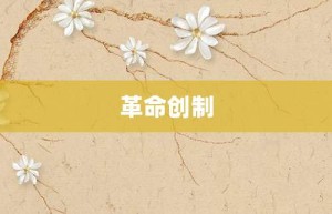 革命创制【革命创制的意思】- 成语大全