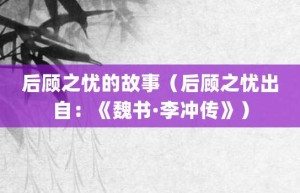 后顾之忧的故事（后顾之忧出自：《魏书·李冲传》）_成语故事 菊江历史网