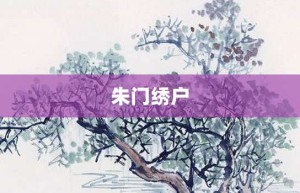 朱门绣户【朱门绣户的意思】- 成语大全