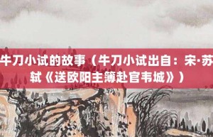 牛刀小试的故事（牛刀小试出自：宋·苏轼《送欧阳主簿赴官韦城》）_成语故事 菊江历史网