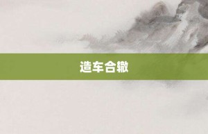 造车合辙【造车合辙的意思】- 成语大全