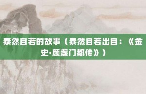 泰然自若的故事（泰然自若出自：《金史·颜盏门都传》）_成语故事 菊江历史网