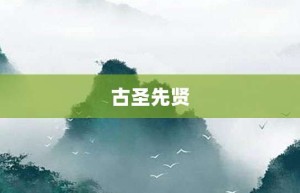 古圣先贤【古圣先贤的意思】- 成语大全