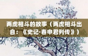 两虎相斗的故事（两虎相斗出自：《史记·春申君列传》）_成语故事 菊江历史网