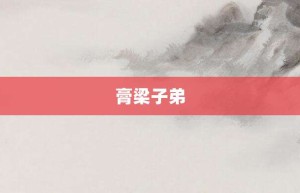 膏梁子弟【膏梁子弟的意思】- 成语大全