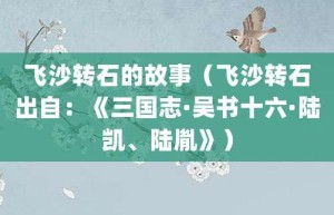 飞沙转石的故事（飞沙转石出自：《三国志·吴书十六·陆凯、陆胤》）_成语故事 菊江历史网