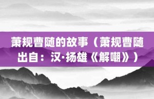 萧规曹随的故事（萧规曹随出自：汉·扬雄《解嘲》）_成语故事 菊江历史网