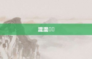 混混沄沄【混混沄沄的意思】- 成语大全