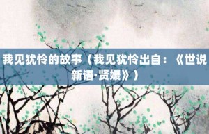 我见犹怜的故事（我见犹怜出自：《世说新语·贤媛》）_成语故事 菊江历史网