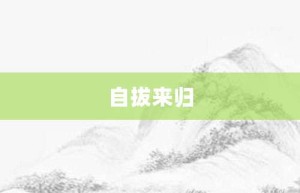 自拔来归【自拔来归的意思】- 成语大全