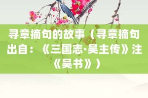 寻章摘句的故事（寻章摘句出自：《三国志·吴主传》注《吴书》）_成语故事 菊江历史网