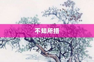 不知所措【不知所措的意思】- 成语大全