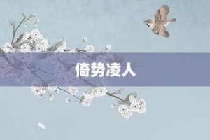倚势凌人【倚势凌人的意思】- 成语大全