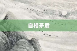 自相矛盾【自相矛盾的意思】- 成语大全