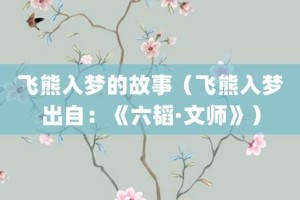 飞熊入梦的故事（飞熊入梦出自：《六韬·文师》）_成语故事 菊江历史网