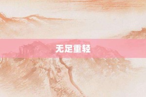 无足重轻【无足重轻的意思】- 成语大全