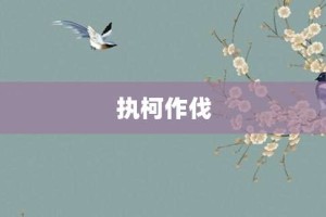 执柯作伐【执柯作伐的意思】- 成语大全