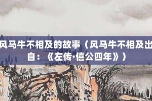 风马牛不相及的故事（风马牛不相及出自：《左传·僖公四年》）_成语故事 菊江历史网