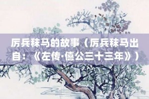 厉兵秣马的故事（厉兵秣马出自：《左传·僖公三十三年》）_成语故事 菊江历史网