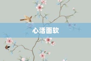 心活面软【心活面软的意思】- 成语大全